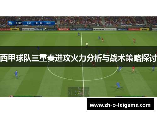 西甲球队三重奏进攻火力分析与战术策略探讨 西甲球队三重奏进攻火力分析与战术策略探讨