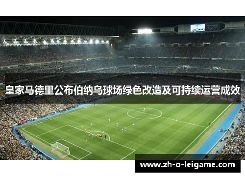 皇家马德里公布伯纳乌球场绿色改造及可持续运营成效